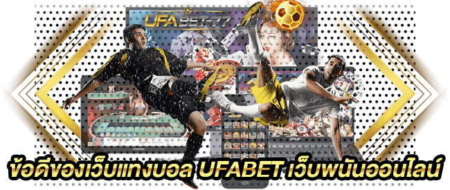 ข้อดีของเว็บแทงบอล UFABET เว็บพนันออนไลน์กับ UFABET 77